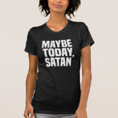 Maybe Today Satan T-Shirt (Vorderseite)