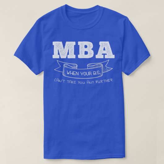 MBA When Your BS Canx27t Take You Any Further T-Shirt (Design vorne)