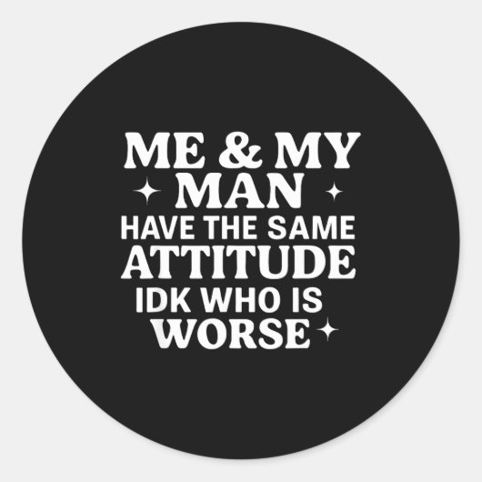 Me &amp; My Man Have The Same Attitude Idk Who Is  Runder Aufkleber (Vorderseite)