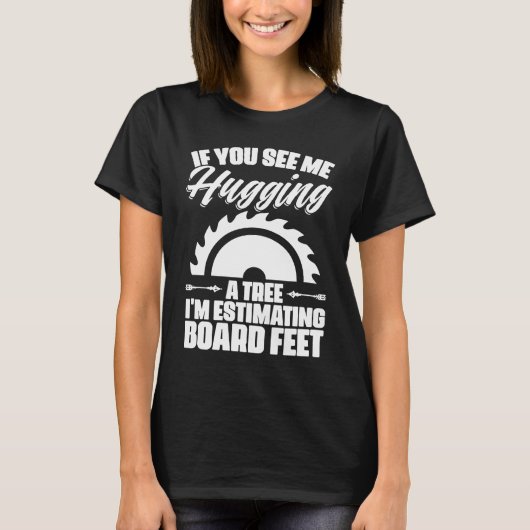 Me Hugging Tree Estimating Board Feet Lumberjack T-Shirt (Vorderseite)