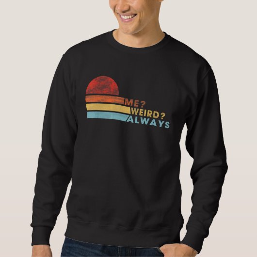 Me Weird Immer Sprichwort Sarcasm Joke Sweatshirt (Vorderseite)