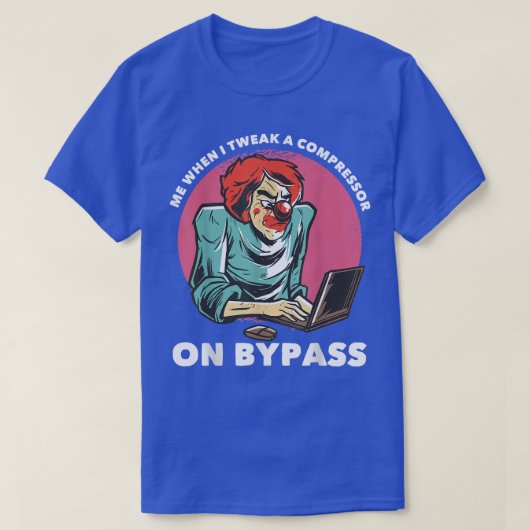 Me When I Tweak A Compressor On Bypass Funny Music T-Shirt (Design vorne)