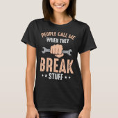 Mechanic Saying People Call Me When They Break Stu T-Shirt (Vorderseite)