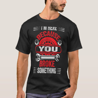 Mechanik für Vater bin ich hier, weil Sie etwas Br T-Shirt