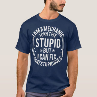 Mechaniker I Cant Fix Stupid Funny Mechanic Gesche T-Shirt