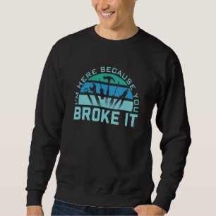 Mechaniker Ich bin hier, weil Sie es kaputt gemach Sweatshirt