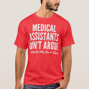 Medical Assistants Donx27t Argue They Explain Why  T-Shirt
