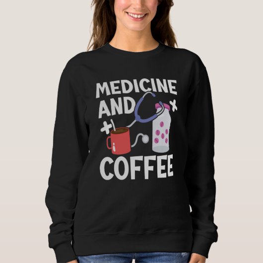 Medicine And Coffee Doctor Hospital Physician Heal Sweatshirt (Vorderseite)