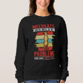 Meerkats solve most of my problems Meerkat   Sweatshirt (Vorderseite)