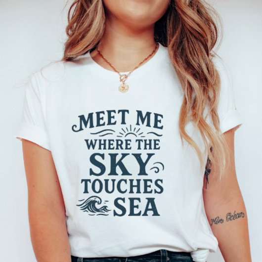 Meet Me Where Sky Touches Sea; Bold Typography T-Shirt