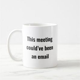 Meeting hätte eine E-Mail sein können - Sassy Offi Kaffeetasse