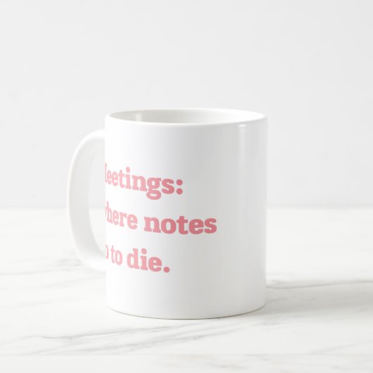Meetings Where Notes Go to Die Funny Office Quote  Kaffeetasse (Vorderseite Links)