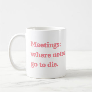 Meetings Where Notes Go to Die Funny Office Quote  Kaffeetasse