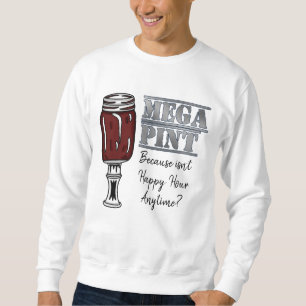 Mega Pint   Happy Hour ist jederzeit Sweatshirt
