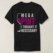 Mega Pint I dachte, es notwendig Weinglas Funny T-Shirt (Design vorne)
