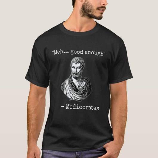 Meh good enough mediocrates demotivational quote T-Shirt (Vorderseite)