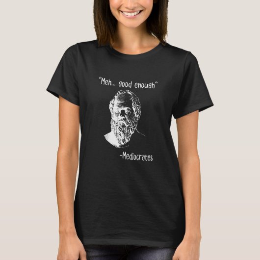 Meh Good Enough Mediocrates Demotivational Quote T-Shirt (Vorderseite)