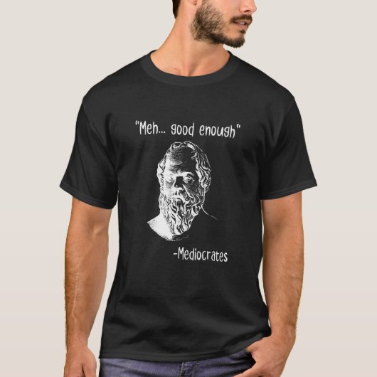 Meh Good Enough Mediocrates Demotivational Quote T-Shirt (Vorderseite)