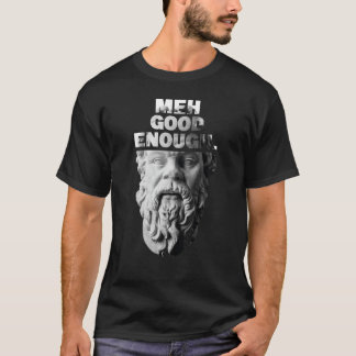Meh Good Genough Philosopher Sarcastic Mediocrates T-Shirt