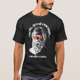 Meh Good Genough Philosopher Sarcastic Mediocrates T-Shirt