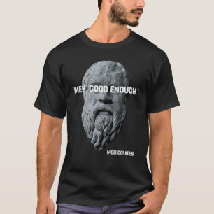 Meh Good Genough Philosopher Sarcastic Mediocrates T-Shirt