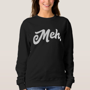 Meh Meme Universelle Worte für mich, Meh ist mir e Sweatshirt
