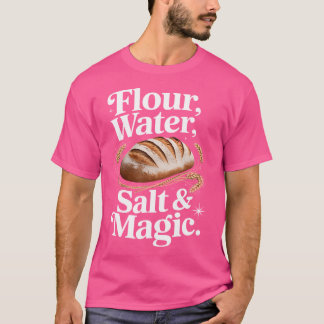 Mehl Wasser Salz Magie Süße Sauerteig Gestaltung T-Shirt