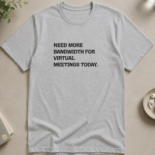 Mehr Bandbreite Virtuelle Meetings Lustige Remote- T-Shirt