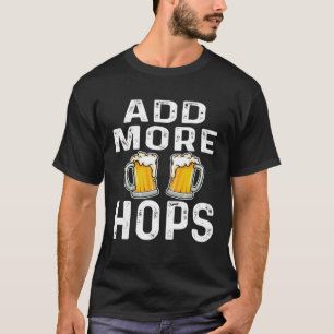 Mehr Hopfen hinzufügen Biertrinker Brauerei Zuhau T-Shirt