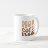 Mehr Kaffee bitte. Kaffeetasse (VorderseiteRechts)