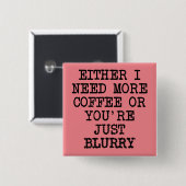 Mehr Kaffee Sie sind verschwommen Funny Button Abz (Vorne & Hinten)