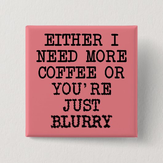 Mehr Kaffee Sie sind verschwommen Funny Button Abz (Vorderseite)