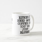 Mehr Kaffee Sie sind verschwommen lustig Mug oder  Kaffeetasse (VorderseiteRechts)