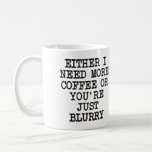 Mehr Kaffee Sie sind verschwommen lustig Mug oder  Kaffeetasse