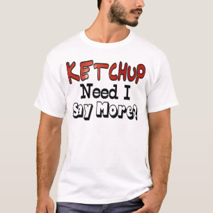 Mehr Ketchup benötigen T-Shirt