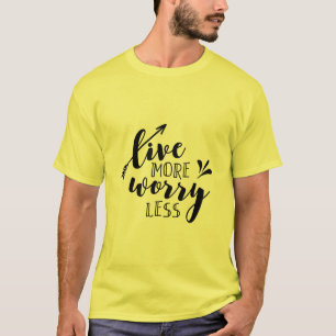 Mehr leben, weniger Sorgen machen T-Shirt