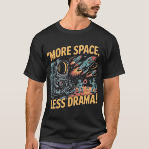 Mehr Raum, weniger Drama! T-Shirt