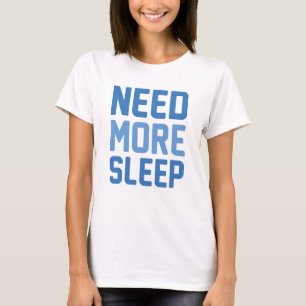 Mehr Schlaf brauchen T-Shirt