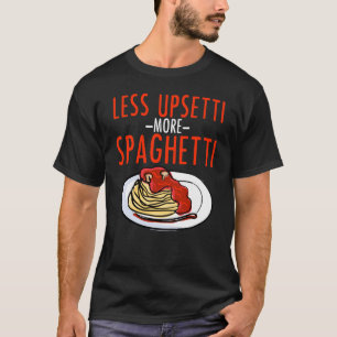 Mehr Spaghettis weniger Upsetti - T-Shirt