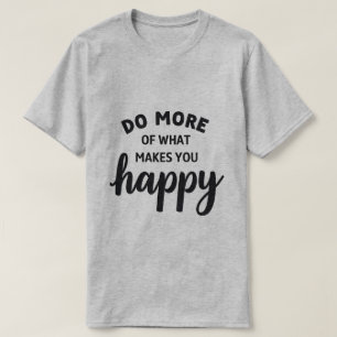 mehr tun, was Sie glücklich macht T - Shirt