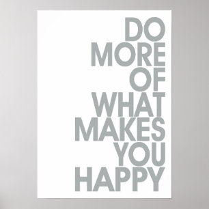 Mehr von dem, was Sie glücklich macht Plakate