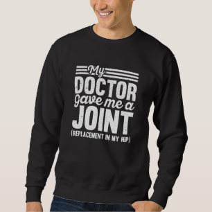 Mein Arzt gab mir eine Hüftersatzoperation Sweatshirt