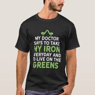 Mein Arzt sagt, ich nehme meinen eisernen Funny Go T-Shirt