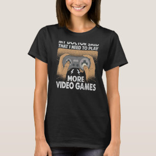 Mein Arzt sagte, ich müsse mehr Videospiel spielen T-Shirt