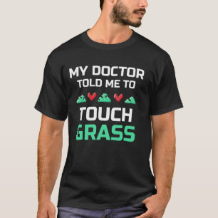 Mein Arzt sagte mir, Touch Grass Joke Meme Touch G T-Shirt