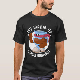 Mein Aufwärmen ist dein Workout T-Shirt