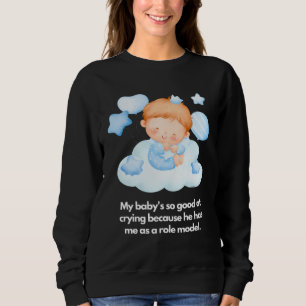 Mein Baby kann gut weinen, ich bin das Vorbild Sweatshirt