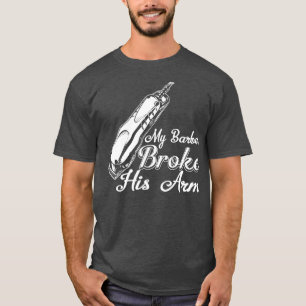 Mein Barber hat sich den Arm gebrochen T-Shirt