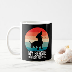 Mein Beagle hatte recht, wenn es um dich ging, den Kaffeetasse