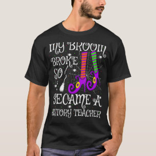 Mein Besen brach, also wurde ich zum Geschichtsleh T-Shirt